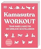 Kamasutra Workout: Train hard & have fun. 300 sinnliche Sexstellungen. Aktualisierte Neuausgabe