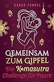 Gemeinsam zum Gipfel: Die Kamasutra-Challenge für neue sinnliche Höhepunkte - Einstieg ins Kamasutra für Paare