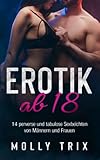 Erotik ab 18: 14 perverse und tabulose Sexbeichten von Männern & Frauen. Unzensierte erotische Kurzgeschichten, fesselnder Sex ab 18 & ein Haufen feuchter Sexgeschichten in einem großen Erotik-Buch